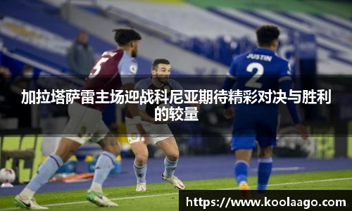 加拉塔萨雷主场迎战科尼亚期待精彩对决与胜利的较量
